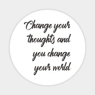 Change your thoughts and you change your world Magnet